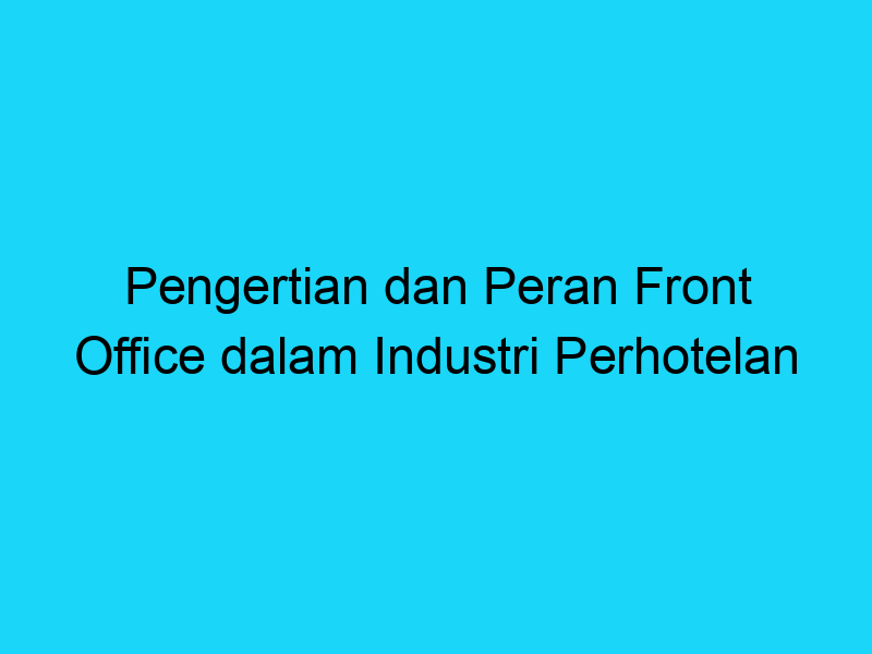 Pengertian Dan Peran Front Office Dalam Industri Perhotelan - Referensi ...